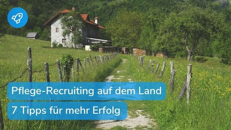 7 unschlagbare Tipps für erfolgreiches Pflege-Recruiting auf dem Land